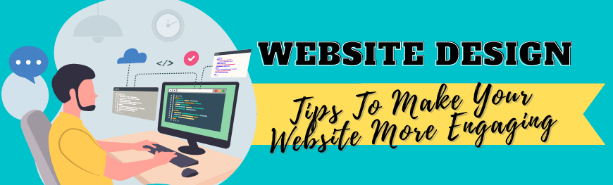 Website Design: Tips To Make Your Website More Engaging